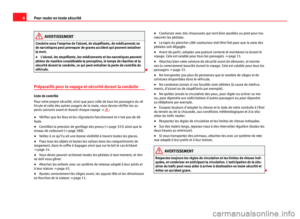 Seat Alhambra 2014  Manuel du propriétaire (in French)  8Pour rouler en toute sécurité
AVERTISSEMENT
Conduire sous l'emprise de l'alcool, de stupéfiants, de médicaments ou
de narcotiques peut provoquer de graves accident qui peuvent entraîner
