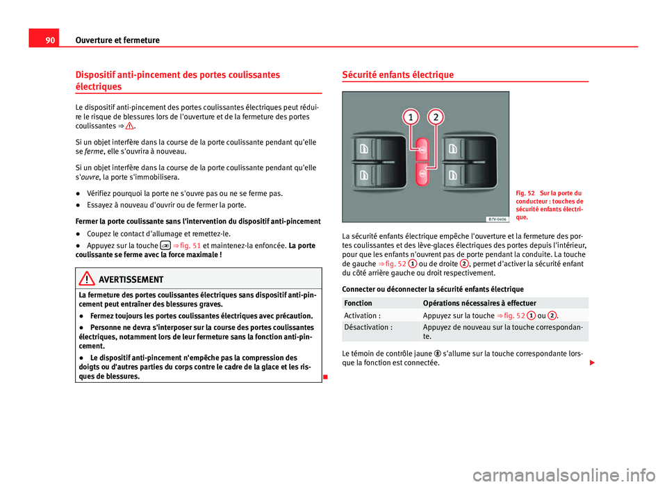 Seat Alhambra 2014 Manuel du propriétaire (in French) 90Ouverture et fermeture
Dispositif anti-pincement des portes coulissantes
électriques
Le dispositif anti-pincement des portes coulissantes électriques peut rédui-
re le risque de blessures lors de Seat Alhambra 2014 Manuel du propriétaire (in French) 90Ouverture et fermeture
Dispositif anti-pincement des portes coulissantes
électriques
Le dispositif anti-pincement des portes coulissantes électriques peut rédui-
re le risque de blessures lors de