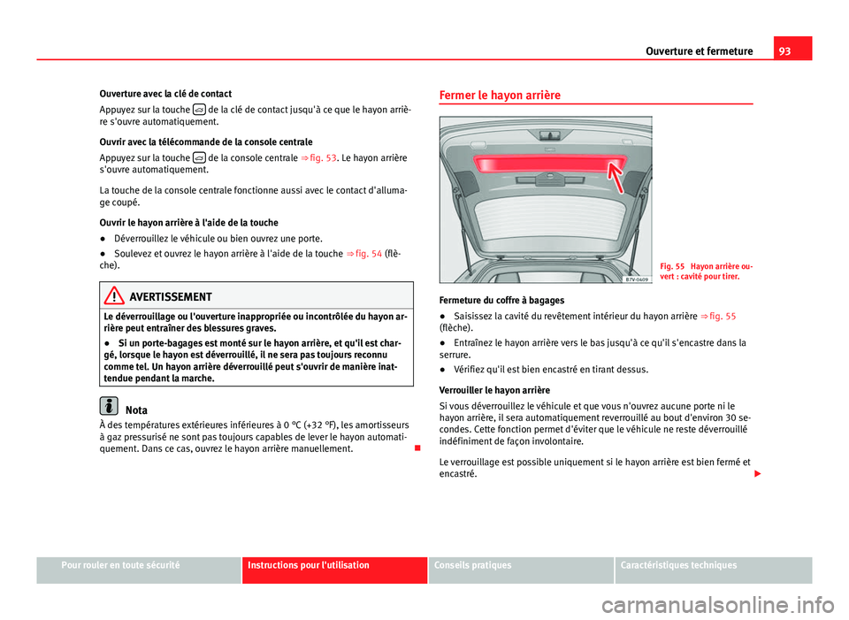 Seat Alhambra 2014 Manuel du propriétaire (in French) 93
Ouverture et fermeture
Ouverture avec la clé de contact
Appuyez sur la touche
de la clé de contact jusqu'à ce que le hayon arriè-
re s'ouvre automatiquement.
Ouvrir avec la télé Seat Alhambra 2014 Manuel du propriétaire (in French) 93
Ouverture et fermeture
Ouverture avec la clé de contact
Appuyez sur la touche
de la clé de contact jusqu'à ce que le hayon arriè-
re s'ouvre automatiquement.
Ouvrir avec la télé