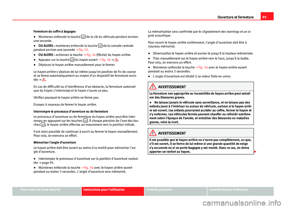 Seat Alhambra 2014 Manuel du propriétaire (in French) 95
Ouverture et fermeture
Fermeture du coffre à bagages
● Maintenez enfoncée la touche
de la clé du véhicule pendant environ
une seconde.
● OU ALORS : maintenez enfoncée la touche
Seat Alhambra 2014 Manuel du propriétaire (in French) 95
Ouverture et fermeture
Fermeture du coffre à bagages
● Maintenez enfoncée la touche
de la clé du véhicule pendant environ
une seconde.
● OU ALORS : maintenez enfoncée la touche 