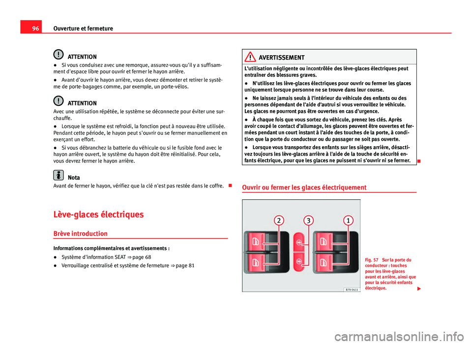 Seat Alhambra 2014 Manuel du propriétaire (in French) 96Ouverture et fermeture
ATTENTION
● Si vous conduisez avec une remorque, assurez-vous qu'il y a suffisam-
ment d'espace libre pour ouvrir et fermer le hayon arrière.
● Avant d'ouvrir Seat Alhambra 2014 Manuel du propriétaire (in French) 96Ouverture et fermeture
ATTENTION
● Si vous conduisez avec une remorque, assurez-vous qu'il y a suffisam-
ment d'espace libre pour ouvrir et fermer le hayon arrière.
● Avant d'ouvrir