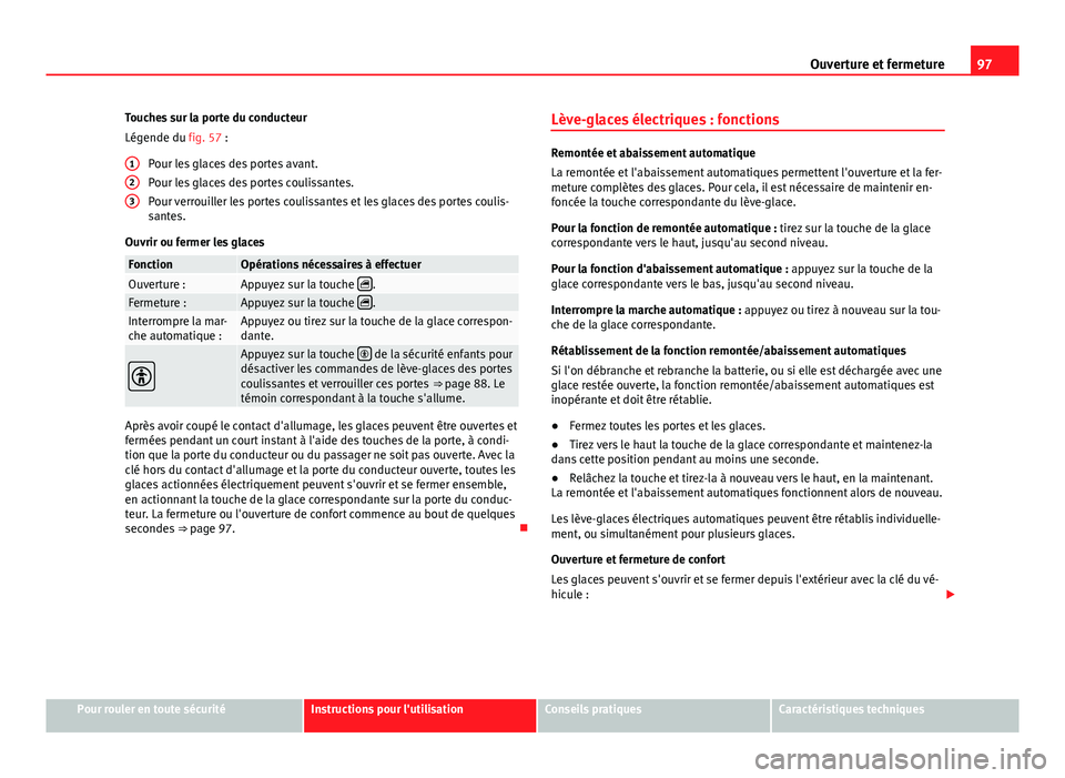 Seat Alhambra 2014 Manuel du propriétaire (in French) 97
Ouverture et fermeture
Touches sur la porte du conducteur
Légende du fig. 57 : Pour les glaces des portes avant.
Pour les glaces des portes coulissantes.
Pour verrouiller les portes coulissantes e Seat Alhambra 2014 Manuel du propriétaire (in French) 97
Ouverture et fermeture
Touches sur la porte du conducteur
Légende du fig. 57 : Pour les glaces des portes avant.
Pour les glaces des portes coulissantes.
Pour verrouiller les portes coulissantes e
