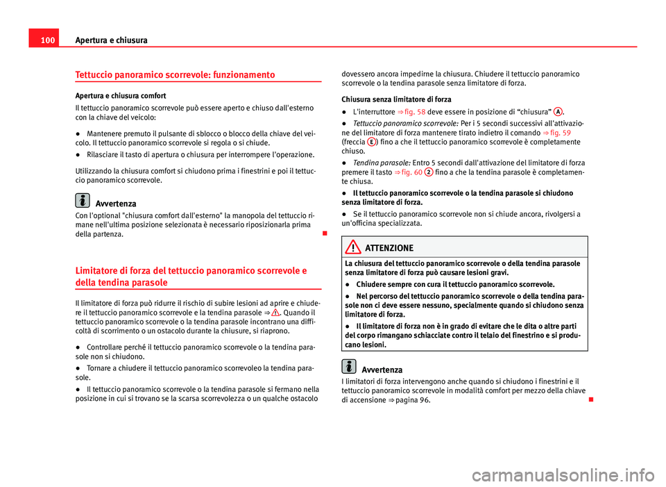 Seat Alhambra 2014 Manuale del proprietario (in Italian) 100Apertura e chiusura
Tettuccio panoramico scorrevole: funzionamento
Apertura e chiusura comfort
Il tettuccio panoramico scorrevole può essere aperto e chiuso dall'esterno
con la chiave del veic Seat Alhambra 2014 Manuale del proprietario (in Italian) 100Apertura e chiusura
Tettuccio panoramico scorrevole: funzionamento
Apertura e chiusura comfort
Il tettuccio panoramico scorrevole può essere aperto e chiuso dall'esterno
con la chiave del veic