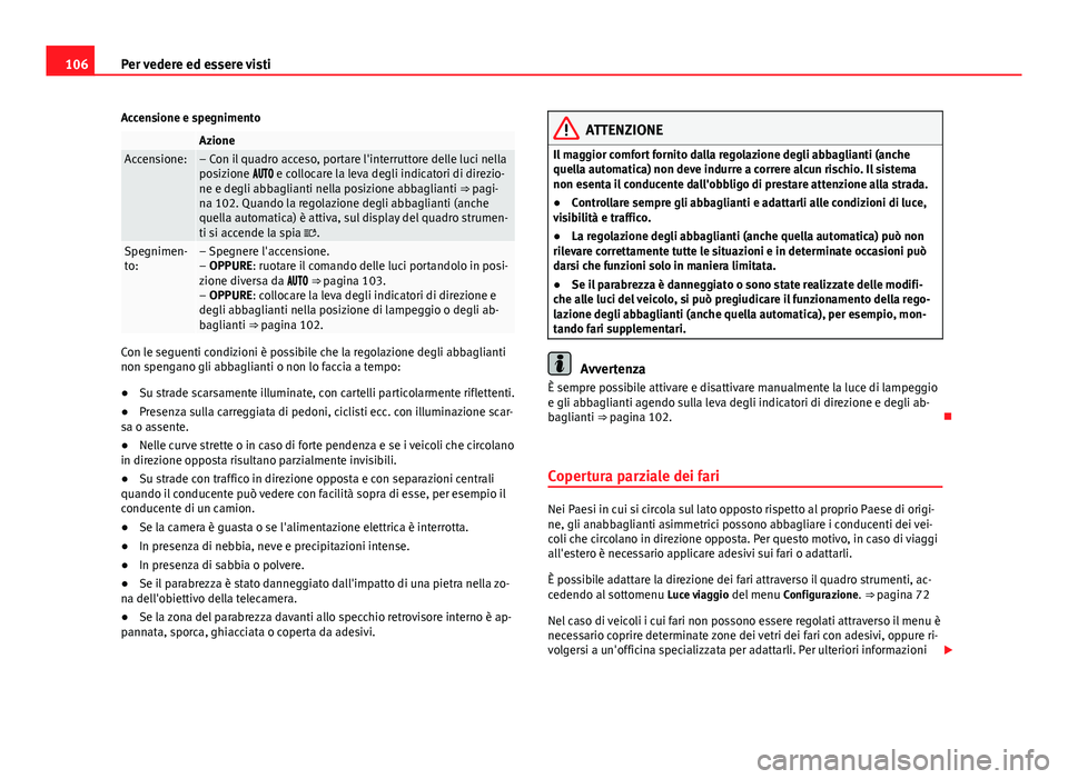 Seat Alhambra 2014 Manuale del proprietario (in Italian) 106Per vedere ed essere visti
Accensione e spegnimento
AzioneAccensione:– Con il quadro acceso, portare l'interruttore delle luci nella
posizione e collocare la leva degli indicato Seat Alhambra 2014 Manuale del proprietario (in Italian) 106Per vedere ed essere visti
Accensione e spegnimento
AzioneAccensione:– Con il quadro acceso, portare l'interruttore delle luci nella
posizione e collocare la leva degli indicato