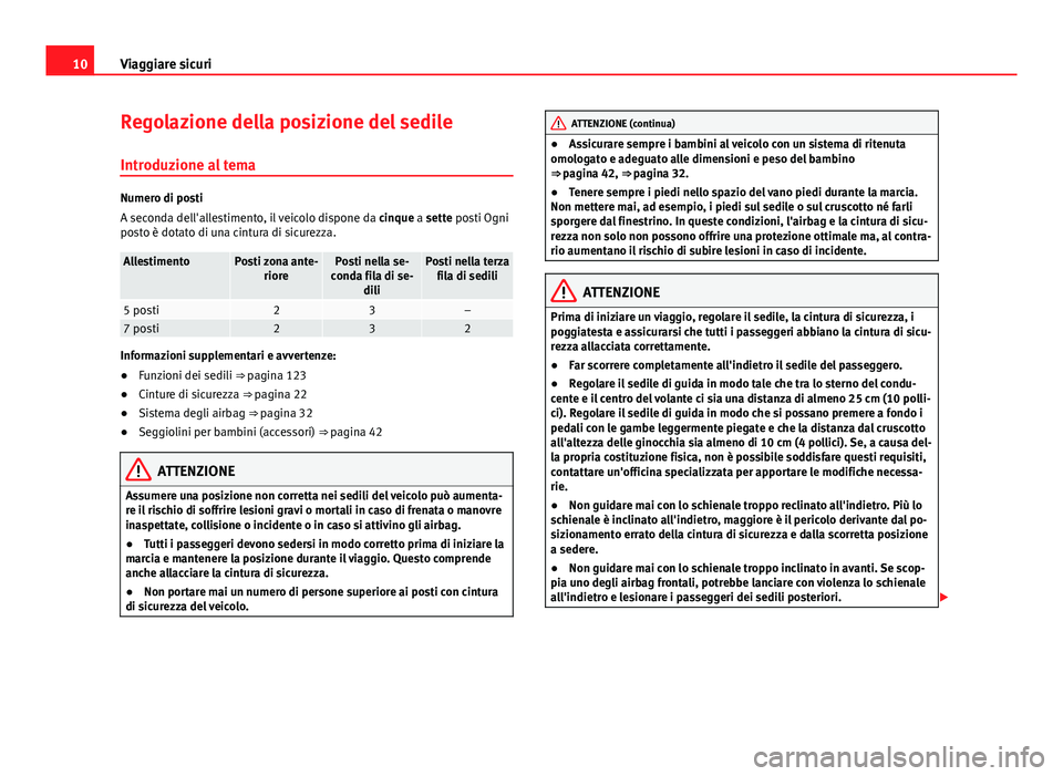Seat Alhambra 2014 Manuale del proprietario (in Italian) 10Viaggiare sicuri
Regolazione della posizione del sedile
Introduzione al tema
Numero di posti
A seconda dell'allestimento, il veicolo dispone da cinque a sette posti Ogni
posto è dotato di una Seat Alhambra 2014 Manuale del proprietario (in Italian) 10Viaggiare sicuri
Regolazione della posizione del sedile
Introduzione al tema
Numero di posti
A seconda dell'allestimento, il veicolo dispone da cinque a sette posti Ogni
posto è dotato di una