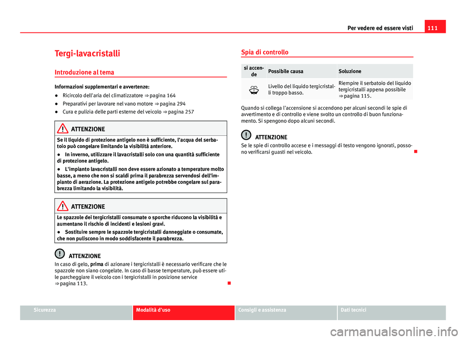 Seat Alhambra 2014 Manuale del proprietario (in Italian) 111
Per vedere ed essere visti
Tergi-lavacristalli
Introduzione al tema
Informazioni supplementari e avvertenze:
● Ricircolo dell'aria del climatizzatore ⇒ pagina 164
● Preparativi per la Seat Alhambra 2014 Manuale del proprietario (in Italian) 111
Per vedere ed essere visti
Tergi-lavacristalli
Introduzione al tema
Informazioni supplementari e avvertenze:
● Ricircolo dell'aria del climatizzatore ⇒ pagina 164
● Preparativi per la