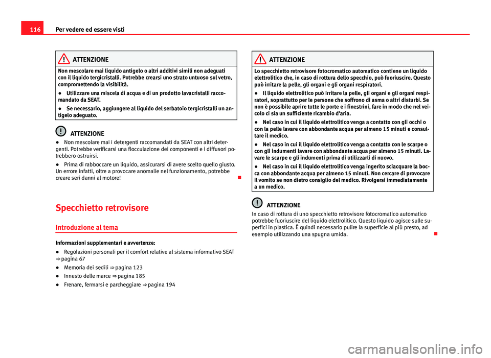 Seat Alhambra 2014  Manuale del proprietario (in Italian) 116Per vedere ed essere visti
ATTENZIONE
Non mescolare mai liquido antigelo o altri additivi simili non adeguati
con il liquido tergicristalli. Potrebbe crearsi uno strato untuoso sul vetro,
compromet