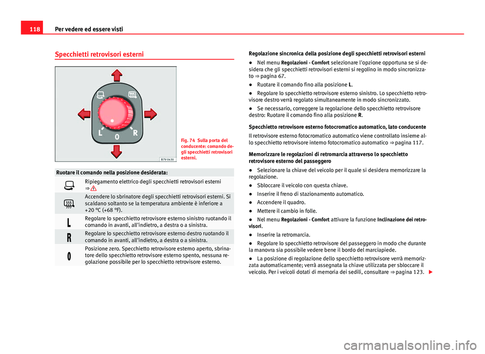 Seat Alhambra 2014 Manuale del proprietario (in Italian) 118Per vedere ed essere visti
Specchietti retrovisori esterni
Fig. 74 Sulla porta del
conducente: comando de-
gli specchietti retrovisori
esterni.
Ruotare il comando nella posizione desiderata:
Rip Seat Alhambra 2014 Manuale del proprietario (in Italian) 118Per vedere ed essere visti
Specchietti retrovisori esterni
Fig. 74 Sulla porta del
conducente: comando de-
gli specchietti retrovisori
esterni.
Ruotare il comando nella posizione desiderata:
Rip