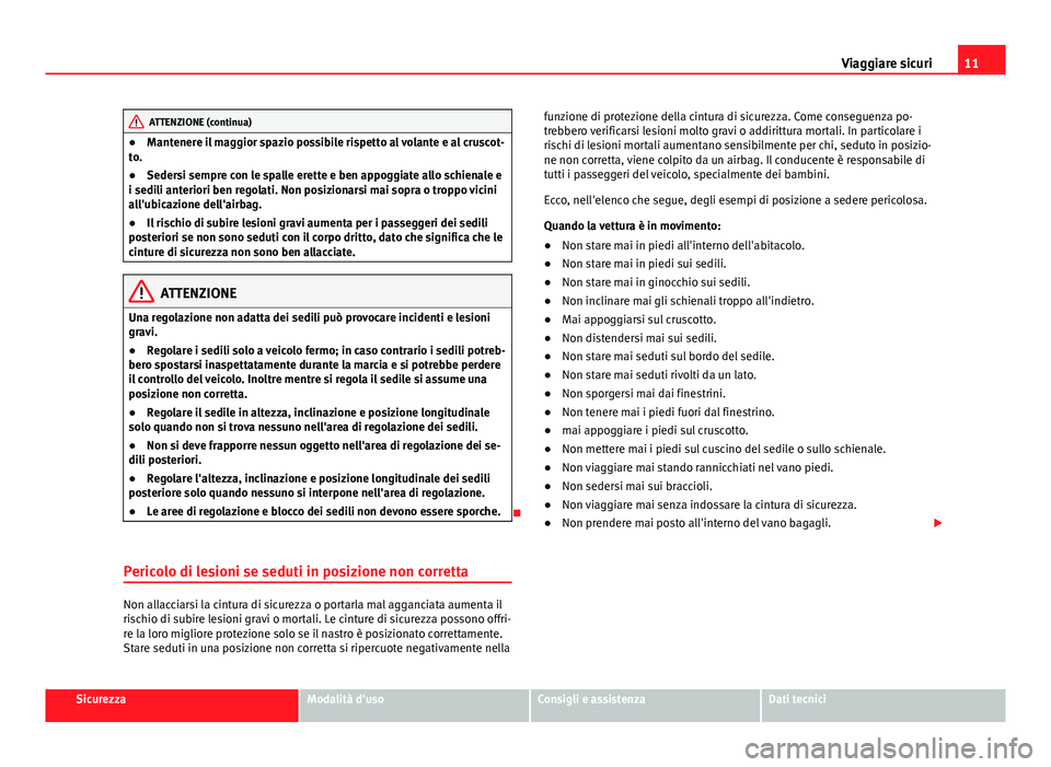 Seat Alhambra 2014 Manuale del proprietario (in Italian) 11
Viaggiare sicuri
ATTENZIONE (continua)
● Mantenere il maggior spazio possibile rispetto al volante e al cruscot-
to.
● Sedersi sempre con le spalle erette e ben appoggiate allo schienale e
i se Seat Alhambra 2014 Manuale del proprietario (in Italian) 11
Viaggiare sicuri
ATTENZIONE (continua)
● Mantenere il maggior spazio possibile rispetto al volante e al cruscot-
to.
● Sedersi sempre con le spalle erette e ben appoggiate allo schienale e
i se