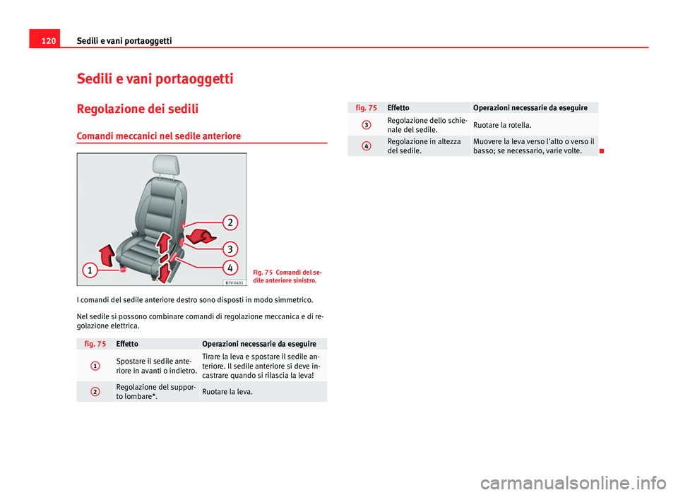 Seat Alhambra 2014 Manuale del proprietario (in Italian) 120Sedili e vani portaoggetti
Sedili e vani portaoggetti
Regolazione dei sedili Comandi meccanici nel sedile anteriore
Fig. 75 Comandi del se-
dile anteriore sinistro.
I comandi del sedile anteriore d Seat Alhambra 2014 Manuale del proprietario (in Italian) 120Sedili e vani portaoggetti
Sedili e vani portaoggetti
Regolazione dei sedili Comandi meccanici nel sedile anteriore
Fig. 75 Comandi del se-
dile anteriore sinistro.
I comandi del sedile anteriore d
