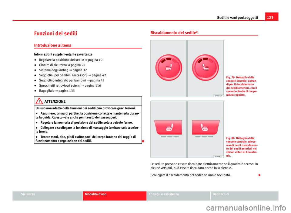 Seat Alhambra 2014 Manuale del proprietario (in Italian) 123
Sedili e vani portaoggetti
Funzioni dei sedili Introduzione al tema
Informazioni supplementari e avvertenze
● Regolare la posizione del sedile ⇒ pagina 10
● Cinture di sicurezza ⇒ pag Seat Alhambra 2014 Manuale del proprietario (in Italian) 123
Sedili e vani portaoggetti
Funzioni dei sedili Introduzione al tema
Informazioni supplementari e avvertenze
● Regolare la posizione del sedile ⇒ pagina 10
● Cinture di sicurezza ⇒ pag