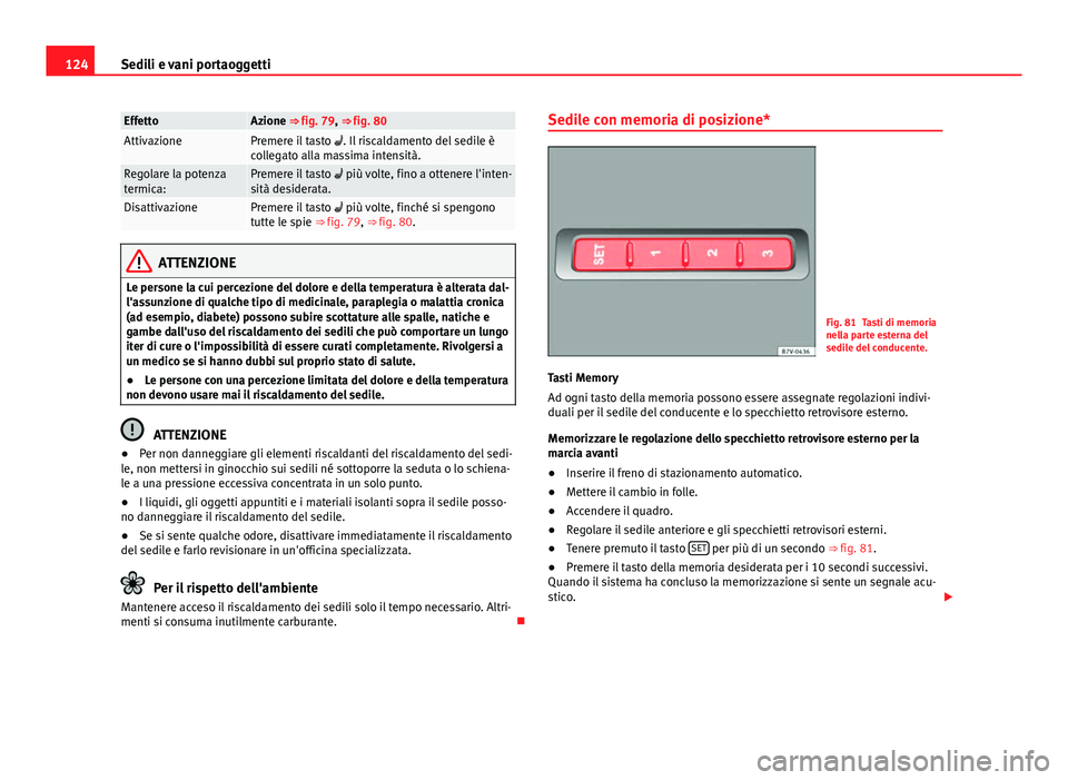 Seat Alhambra 2014 Manuale del proprietario (in Italian) 124Sedili e vani portaoggetti
EffettoAzione ⇒ fig. 79, ⇒ fig. 80AttivazionePremere il tasto . Il riscaldamento del sedile è
collegato alla massima intensità.
Regolare la potenza
termica: Seat Alhambra 2014 Manuale del proprietario (in Italian) 124Sedili e vani portaoggetti
EffettoAzione ⇒ fig. 79, ⇒ fig. 80AttivazionePremere il tasto . Il riscaldamento del sedile è
collegato alla massima intensità.
Regolare la potenza
termica: