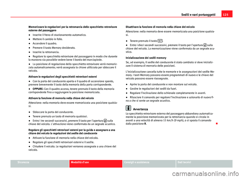 Seat Alhambra 2014 Manuale del proprietario (in Italian) 125
Sedili e vani portaoggetti
Memorizzare le regolazioni per la retromarcia dello specchietto retrovisore
esterno del passeggero
● Inserire il freno di stazionamento automatico.
● Mettere il camb Seat Alhambra 2014 Manuale del proprietario (in Italian) 125
Sedili e vani portaoggetti
Memorizzare le regolazioni per la retromarcia dello specchietto retrovisore
esterno del passeggero
● Inserire il freno di stazionamento automatico.
● Mettere il camb