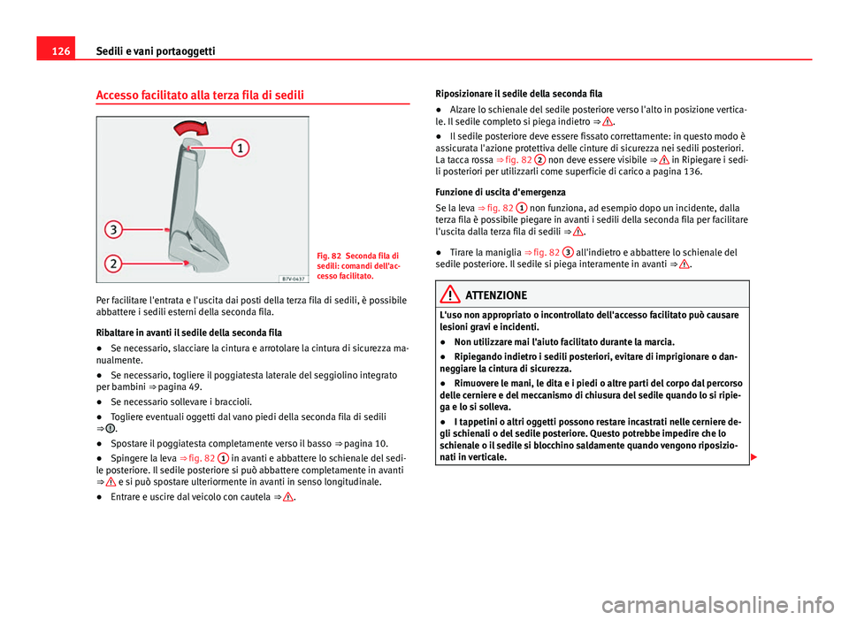 Seat Alhambra 2014 Manuale del proprietario (in Italian) 126Sedili e vani portaoggetti
Accesso facilitato alla terza fila di sedili
Fig. 82 Seconda fila di
sedili: comandi dell'ac-
cesso facilitato.
Per facilitare l'entrata e l'uscita dai posti Seat Alhambra 2014 Manuale del proprietario (in Italian) 126Sedili e vani portaoggetti
Accesso facilitato alla terza fila di sedili
Fig. 82 Seconda fila di
sedili: comandi dell'ac-
cesso facilitato.
Per facilitare l'entrata e l'uscita dai posti