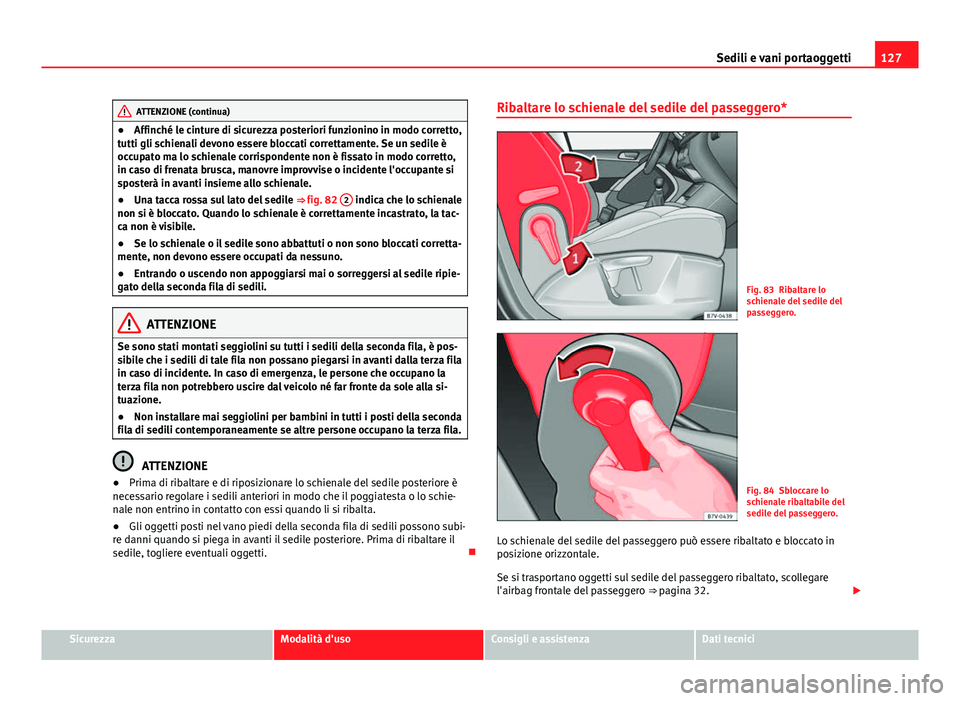 Seat Alhambra 2014 Manuale del proprietario (in Italian) 127
Sedili e vani portaoggetti
ATTENZIONE (continua)
● Affinché le cinture di sicurezza posteriori funzionino in modo corretto,
tutti gli schienali devono essere bloccati correttamente. Se un sedil Seat Alhambra 2014 Manuale del proprietario (in Italian) 127
Sedili e vani portaoggetti
ATTENZIONE (continua)
● Affinché le cinture di sicurezza posteriori funzionino in modo corretto,
tutti gli schienali devono essere bloccati correttamente. Se un sedil