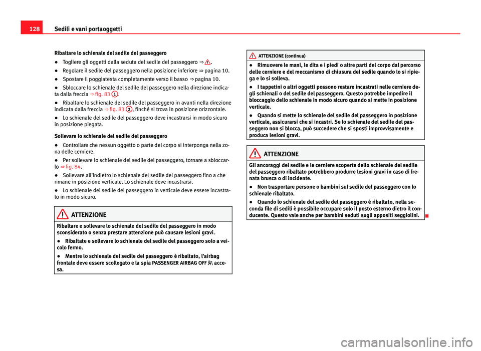 Seat Alhambra 2014 Manuale del proprietario (in Italian) 128Sedili e vani portaoggetti
Ribaltare lo schienale del sedile del passeggero
● Togliere gli oggetti dalla seduta del sedile del passeggero ⇒
.
● Regolare il sedile del passeggero nella pos Seat Alhambra 2014 Manuale del proprietario (in Italian) 128Sedili e vani portaoggetti
Ribaltare lo schienale del sedile del passeggero
● Togliere gli oggetti dalla seduta del sedile del passeggero ⇒
.
● Regolare il sedile del passeggero nella pos