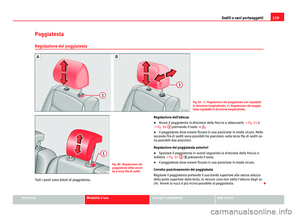 Seat Alhambra 2014 Manuale del proprietario (in Italian) 129
Sedili e vani portaoggetti
Poggiatesta
Regolazione dei poggiatesta
Fig. 85 : Regolazione dei poggiatesta non regolabili
in direzione longitudinale; : Regolazione dei poggia-
testa regolabil Seat Alhambra 2014 Manuale del proprietario (in Italian) 129
Sedili e vani portaoggetti
Poggiatesta
Regolazione dei poggiatesta
Fig. 85 : Regolazione dei poggiatesta non regolabili
in direzione longitudinale; : Regolazione dei poggia-
testa regolabil