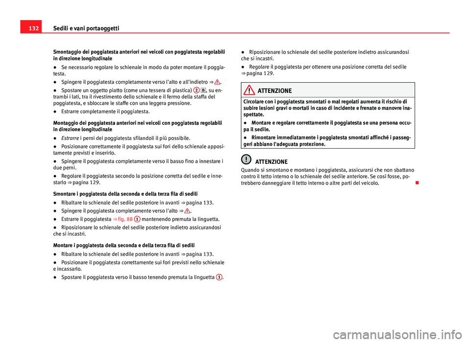 Seat Alhambra 2014 Manuale del proprietario (in Italian) 132Sedili e vani portaoggetti
Smontaggio dei poggiatesta anteriori nei veicoli con poggiatesta regolabili
in direzione longitudinale
● Se necessario regolare lo schienale in modo da poter montare il Seat Alhambra 2014 Manuale del proprietario (in Italian) 132Sedili e vani portaoggetti
Smontaggio dei poggiatesta anteriori nei veicoli con poggiatesta regolabili
in direzione longitudinale
● Se necessario regolare lo schienale in modo da poter montare il