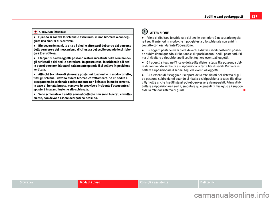 Seat Alhambra 2014 Manuale del proprietario (in Italian) 137
Sedili e vani portaoggetti
ATTENZIONE (continua)
● Quando si solleva lo schienale assicurarsi di non bloccare o danneg-
giare una cintura di sicurezza.
● Rimuovere le mani, le dita e i piedi o Seat Alhambra 2014 Manuale del proprietario (in Italian) 137
Sedili e vani portaoggetti
ATTENZIONE (continua)
● Quando si solleva lo schienale assicurarsi di non bloccare o danneg-
giare una cintura di sicurezza.
● Rimuovere le mani, le dita e i piedi o