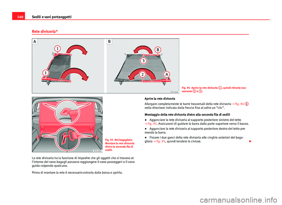 Seat Alhambra 2014 Manuale del proprietario (in Italian) 140Sedili e vani portaoggetti
Rete divisoria*
Fig. 94 Aprire la rete divisoria 1, quindi ritirarla nuo-
vamente 2 e 3.
Fig. 95 Nel bagagliaio:
Montare la rete divisoria
dietro la seconda fila di
sed Seat Alhambra 2014 Manuale del proprietario (in Italian) 140Sedili e vani portaoggetti
Rete divisoria*
Fig. 94 Aprire la rete divisoria 1, quindi ritirarla nuo-
vamente 2 e 3.
Fig. 95 Nel bagagliaio:
Montare la rete divisoria
dietro la seconda fila di
sed