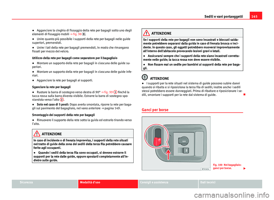 Seat Alhambra 2014 Manuale del proprietario (in Italian) 145
Sedili e vani portaoggetti
● Agganciare la cinghia di fissaggio della rete per bagagli sotto uno degli
elementi di fissaggio mobili ⇒ fig. 98 .
● Unire quanto più possibile i supporti Seat Alhambra 2014 Manuale del proprietario (in Italian) 145
Sedili e vani portaoggetti
● Agganciare la cinghia di fissaggio della rete per bagagli sotto uno degli
elementi di fissaggio mobili ⇒ fig. 98 .
● Unire quanto più possibile i supporti