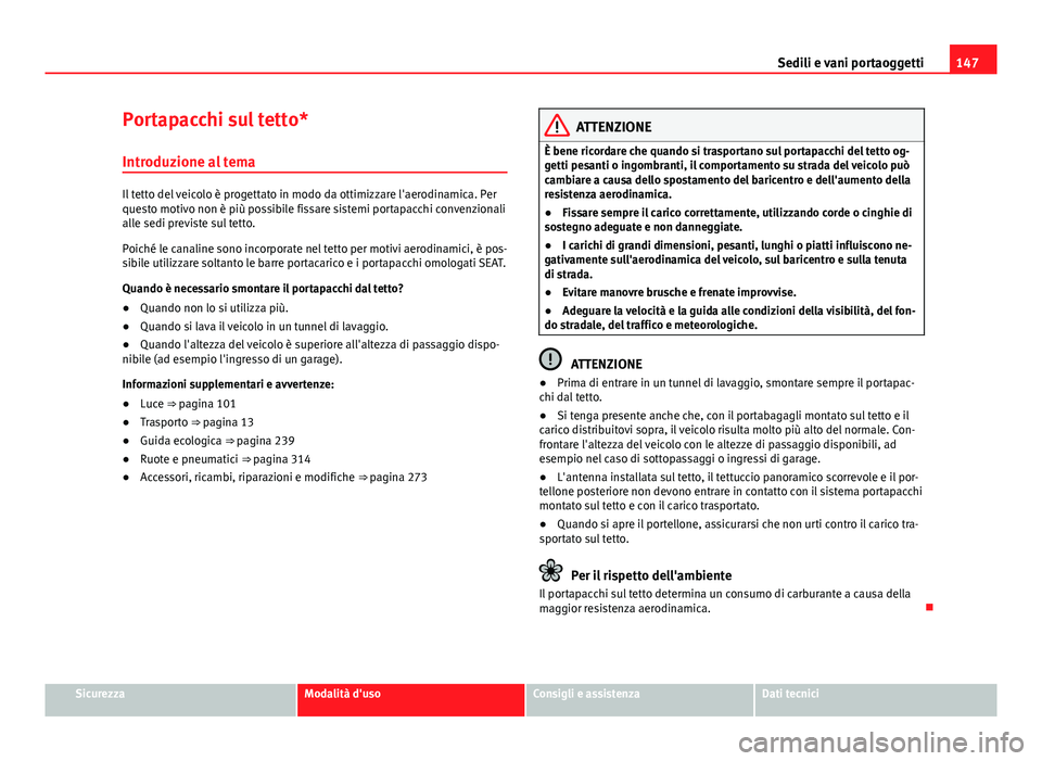 Seat Alhambra 2014 Manuale del proprietario (in Italian) 147
Sedili e vani portaoggetti
Portapacchi sul tetto* Introduzione al tema
Il tetto del veicolo è progettato in modo da ottimizzare l'aerodinamica. Per
questo motivo non è più possibile fissare Seat Alhambra 2014 Manuale del proprietario (in Italian) 147
Sedili e vani portaoggetti
Portapacchi sul tetto* Introduzione al tema
Il tetto del veicolo è progettato in modo da ottimizzare l'aerodinamica. Per
questo motivo non è più possibile fissare