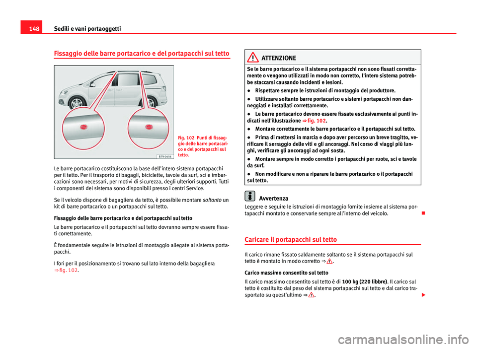 Seat Alhambra 2014 Manuale del proprietario (in Italian) 148Sedili e vani portaoggetti
Fissaggio delle barre portacarico e del portapacchi sul tetto
Fig. 102 Punti di fissag-
gio delle barre portacari-
co e del portapacchi sul
tetto.
Le barre portacarico co Seat Alhambra 2014 Manuale del proprietario (in Italian) 148Sedili e vani portaoggetti
Fissaggio delle barre portacarico e del portapacchi sul tetto
Fig. 102 Punti di fissag-
gio delle barre portacari-
co e del portapacchi sul
tetto.
Le barre portacarico co
