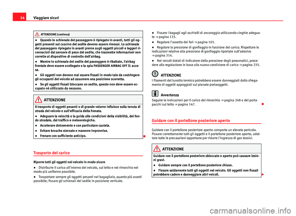 Seat Alhambra 2014 Manuale del proprietario (in Italian) 14Viaggiare sicuri
ATTENZIONE (continua)
● Quando lo schienale del passeggero è ripiegato in avanti, tutti gli og-
getti presenti sul cuscino del sedile devono essere rimossi. Lo schienale
del pass Seat Alhambra 2014 Manuale del proprietario (in Italian) 14Viaggiare sicuri
ATTENZIONE (continua)
● Quando lo schienale del passeggero è ripiegato in avanti, tutti gli og-
getti presenti sul cuscino del sedile devono essere rimossi. Lo schienale
del pass