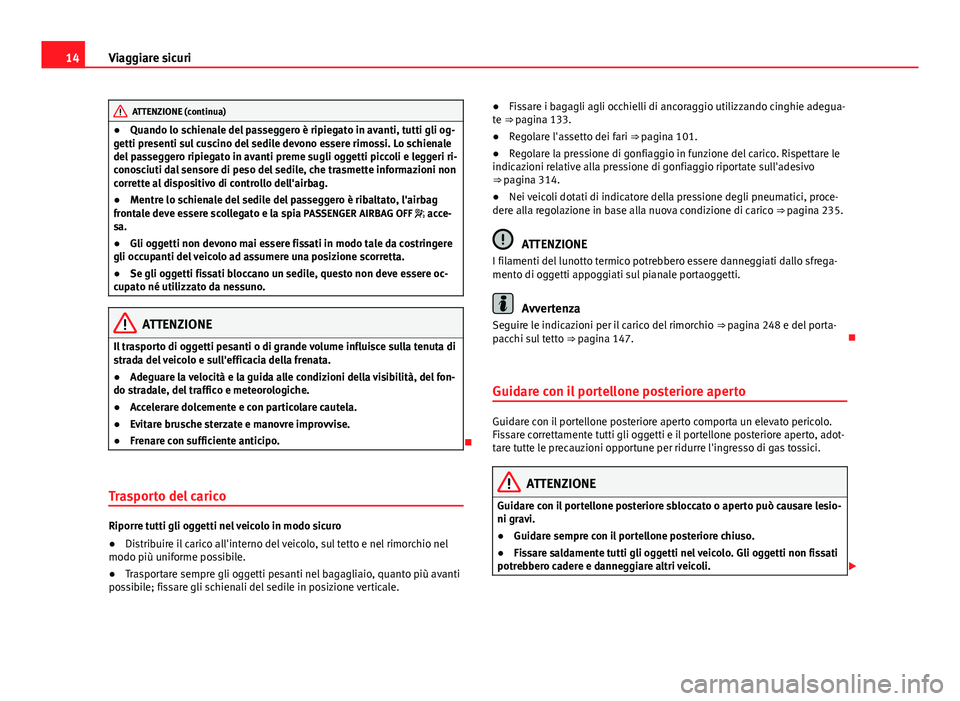 Seat Alhambra 2014  Manuale del proprietario (in Italian) 14Viaggiare sicuri
ATTENZIONE (continua)
● Quando lo schienale del passeggero è ripiegato in avanti, tutti gli og-
getti presenti sul cuscino del sedile devono essere rimossi. Lo schienale
del pass