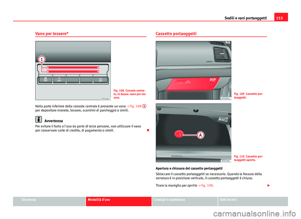 Seat Alhambra 2014 Manuale del proprietario (in Italian) 153
Sedili e vani portaoggetti
Vano per tessere*
Fig. 108 Console centra-
le, in basso: vano per tes-
sere.
Nella parte inferiore della console centrale è presente un vano ⇒ fig. 108 1
per depo Seat Alhambra 2014 Manuale del proprietario (in Italian) 153
Sedili e vani portaoggetti
Vano per tessere*
Fig. 108 Console centra-
le, in basso: vano per tes-
sere.
Nella parte inferiore della console centrale è presente un vano ⇒ fig. 108 1
per depo