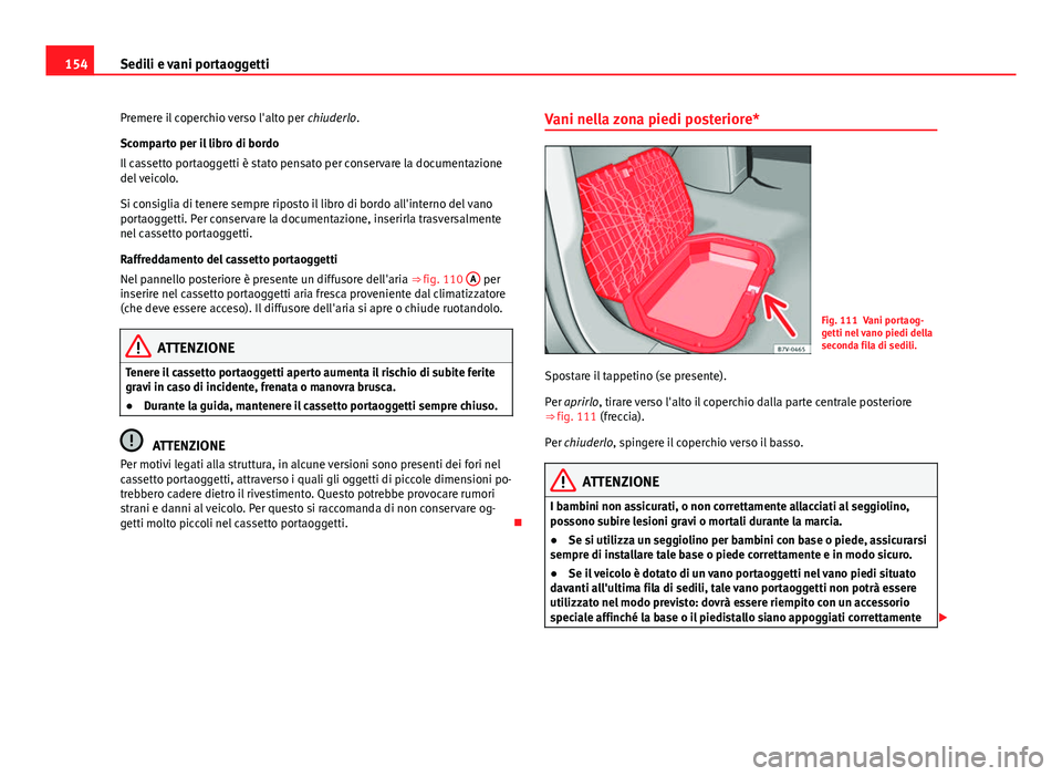 Seat Alhambra 2014 Manuale del proprietario (in Italian) 154Sedili e vani portaoggetti
Premere il coperchio verso l'alto per chiuderlo.
Scomparto per il libro di bordo
Il cassetto portaoggetti è stato pensato per conservare la documentazione
del veico Seat Alhambra 2014 Manuale del proprietario (in Italian) 154Sedili e vani portaoggetti
Premere il coperchio verso l'alto per chiuderlo.
Scomparto per il libro di bordo
Il cassetto portaoggetti è stato pensato per conservare la documentazione
del veico