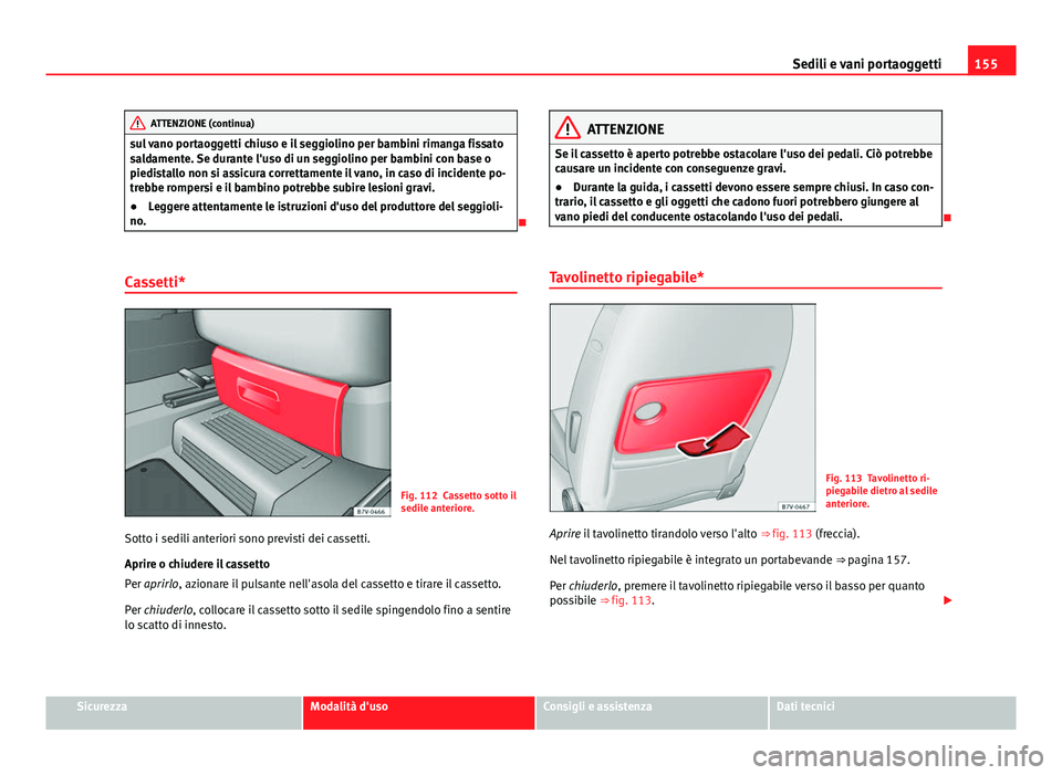 Seat Alhambra 2014 Manuale del proprietario (in Italian) 155
Sedili e vani portaoggetti
ATTENZIONE (continua)
sul vano portaoggetti chiuso e il seggiolino per bambini rimanga fissato
saldamente. Se durante l'uso di un seggiolino per bambini con base o
p Seat Alhambra 2014 Manuale del proprietario (in Italian) 155
Sedili e vani portaoggetti
ATTENZIONE (continua)
sul vano portaoggetti chiuso e il seggiolino per bambini rimanga fissato
saldamente. Se durante l'uso di un seggiolino per bambini con base o
p