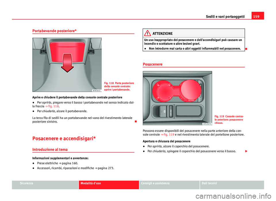 Seat Alhambra 2014 Manuale del proprietario (in Italian) 159
Sedili e vani portaoggetti
Portabevande posteriore*
Fig. 118 Parte posteriore
della console centrale:
aprire i portabevande.
Aprire e chiudere il portabevande della console centrale posteriore
● Seat Alhambra 2014 Manuale del proprietario (in Italian) 159
Sedili e vani portaoggetti
Portabevande posteriore*
Fig. 118 Parte posteriore
della console centrale:
aprire i portabevande.
Aprire e chiudere il portabevande della console centrale posteriore
●