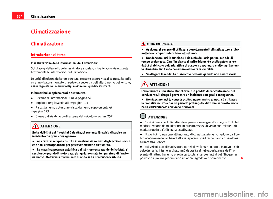 Seat Alhambra 2014 Manuale del proprietario (in Italian) 164Climatizzazione
Climatizzazione
Climatizzatore
Introduzione al tema
Visualizzazione delle informazioni del Climatronic
Sul display della radio o del navigatore montato di serie sono visualizzate
br Seat Alhambra 2014 Manuale del proprietario (in Italian) 164Climatizzazione
Climatizzazione
Climatizzatore
Introduzione al tema
Visualizzazione delle informazioni del Climatronic
Sul display della radio o del navigatore montato di serie sono visualizzate
br