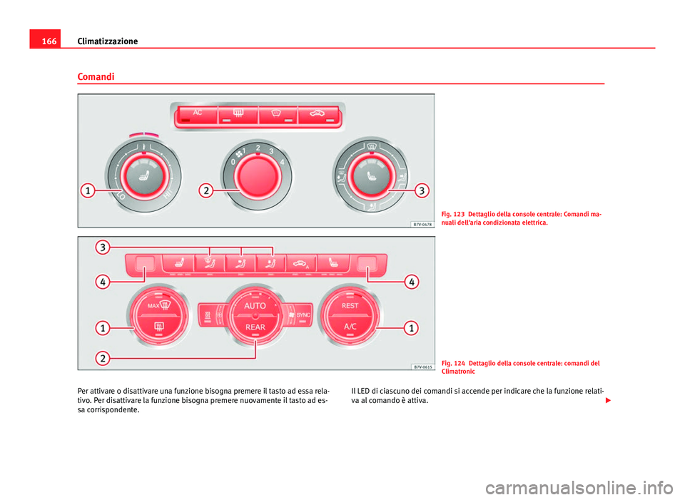 Seat Alhambra 2014 Manuale del proprietario (in Italian) 166Climatizzazione
Comandi
Fig. 123 Dettaglio della console centrale: Comandi ma-
nuali dell'aria condizionata elettrica.
Fig. 124 Dettaglio della console centrale: comandi del
Climatronic
Per att Seat Alhambra 2014 Manuale del proprietario (in Italian) 166Climatizzazione
Comandi
Fig. 123 Dettaglio della console centrale: Comandi ma-
nuali dell'aria condizionata elettrica.
Fig. 124 Dettaglio della console centrale: comandi del
Climatronic
Per att