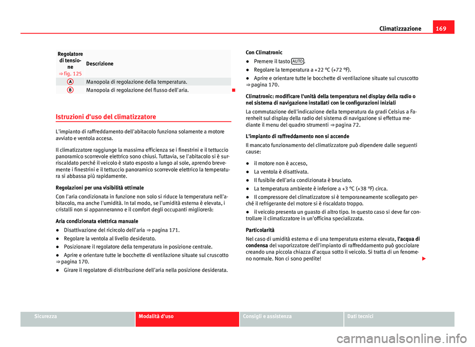 Seat Alhambra 2014  Manuale del proprietario (in Italian) 169
Climatizzazione
Regolatore
di tensio- ne
⇒ fig. 125
Descrizione
AManopola di regolazione della temperatura.BManopola di regolazione del flusso dell'aria.
Istruzioni d'uso del climat