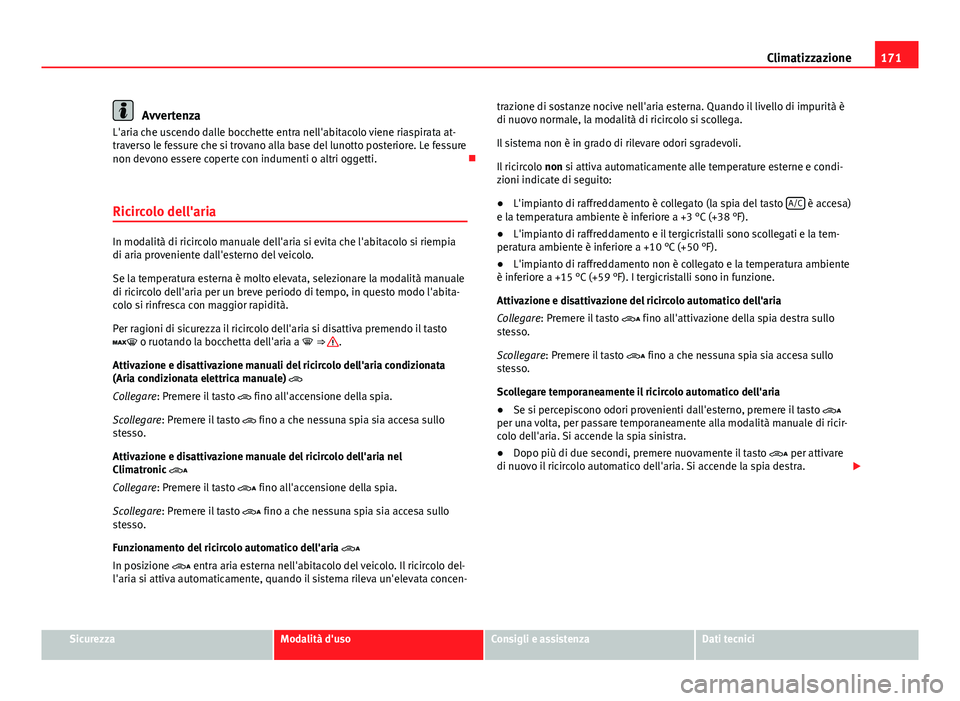 Seat Alhambra 2014 Manuale del proprietario (in Italian) 171
Climatizzazione
Avvertenza
L'aria che uscendo dalle bocchette entra nell'abitacolo viene riaspirata at-
traverso le fessure che si trovano alla base del lunotto posteriore. Le fessure
non Seat Alhambra 2014 Manuale del proprietario (in Italian) 171
Climatizzazione
Avvertenza
L'aria che uscendo dalle bocchette entra nell'abitacolo viene riaspirata at-
traverso le fessure che si trovano alla base del lunotto posteriore. Le fessure
non