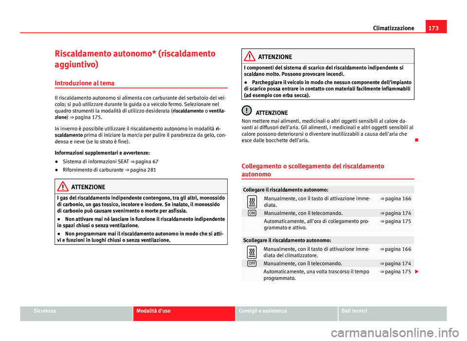 Seat Alhambra 2014 Manuale del proprietario (in Italian) 173
Climatizzazione
Riscaldamento autonomo* (riscaldamento
aggiuntivo) Introduzione al tema
Il riscaldamento autonomo si alimenta con carburante del serbatoio del vei-
colo; si può utilizzare durante Seat Alhambra 2014 Manuale del proprietario (in Italian) 173
Climatizzazione
Riscaldamento autonomo* (riscaldamento
aggiuntivo) Introduzione al tema
Il riscaldamento autonomo si alimenta con carburante del serbatoio del vei-
colo; si può utilizzare durante