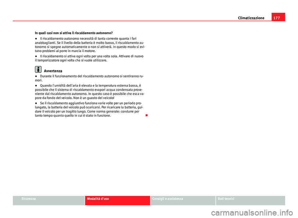Seat Alhambra 2014 Manuale del proprietario (in Italian) 177
Climatizzazione
In quali casi non si attiva il riscaldamento autonomo?
● Il riscaldamento autonomo necessità di tanta corrente quanta i fari
anabbaglianti. Se il livello della batteria è molto Seat Alhambra 2014 Manuale del proprietario (in Italian) 177
Climatizzazione
In quali casi non si attiva il riscaldamento autonomo?
● Il riscaldamento autonomo necessità di tanta corrente quanta i fari
anabbaglianti. Se il livello della batteria è molto