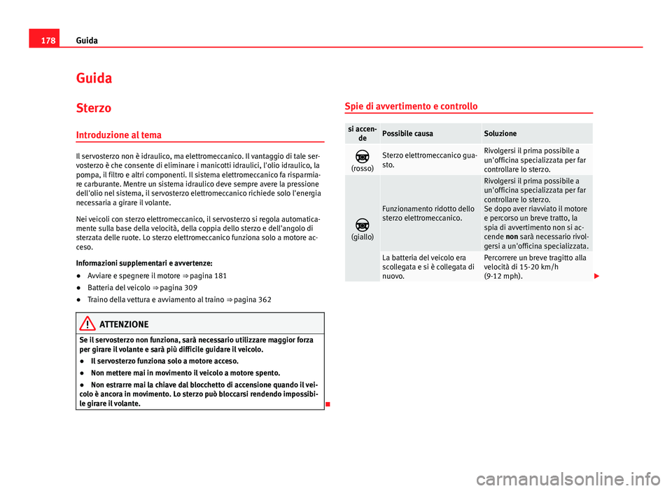Seat Alhambra 2014 Manuale del proprietario (in Italian) 178Guida
Guida
Sterzo
Introduzione al tema
Il servosterzo non è idraulico, ma elettromeccanico. Il vantaggio di tale ser-
vosterzo è che consente di eliminare i manicotti idraulici, l'olio idrau Seat Alhambra 2014 Manuale del proprietario (in Italian) 178Guida
Guida
Sterzo
Introduzione al tema
Il servosterzo non è idraulico, ma elettromeccanico. Il vantaggio di tale ser-
vosterzo è che consente di eliminare i manicotti idraulici, l'olio idrau