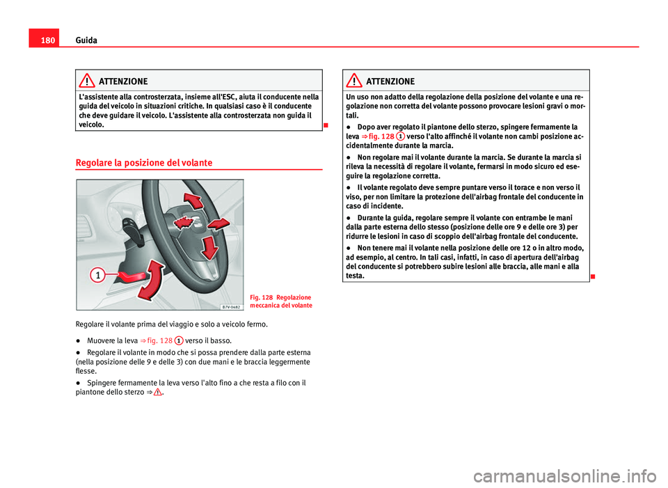Seat Alhambra 2014 Manuale del proprietario (in Italian) 180Guida
ATTENZIONE
L'assistente alla controsterzata, insieme all'ESC, aiuta il conducente nella
guida del veicolo in situazioni critiche. In qualsiasi caso è il conducente
che deve guidare i Seat Alhambra 2014 Manuale del proprietario (in Italian) 180Guida
ATTENZIONE
L'assistente alla controsterzata, insieme all'ESC, aiuta il conducente nella
guida del veicolo in situazioni critiche. In qualsiasi caso è il conducente
che deve guidare i