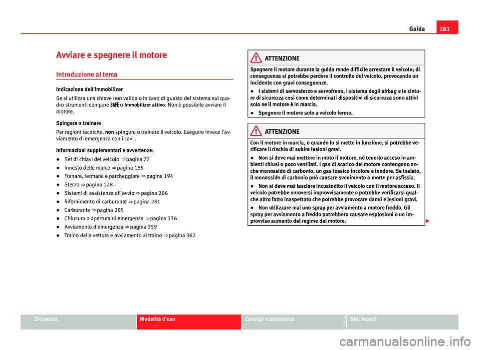Seat Alhambra 2014 Manuale del proprietario (in Italian) 181
Guida
Avviare e spegnere il motore Introduzione al tema
Indicazione dell'immobilizer
Se si utilizza una chiave non valida o in caso di guasto del sistema sul qua-
dro strumenti compare Seat Alhambra 2014 Manuale del proprietario (in Italian) 181
Guida
Avviare e spegnere il motore Introduzione al tema
Indicazione dell'immobilizer
Se si utilizza una chiave non valida o in caso di guasto del sistema sul qua-
dro strumenti compare 