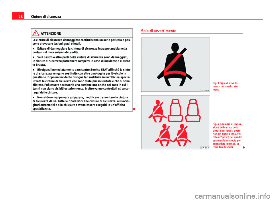 Seat Alhambra 2014 Manuale del proprietario (in Italian) 18Cinture di sicurezza
ATTENZIONE
Le cinture di sicurezza danneggiate costituiscono un serio pericolo e pos-
sono provocare lesioni gravi o letali.
● Evitare di danneggiare la cintura di sicurezza i Seat Alhambra 2014 Manuale del proprietario (in Italian) 18Cinture di sicurezza
ATTENZIONE
Le cinture di sicurezza danneggiate costituiscono un serio pericolo e pos-
sono provocare lesioni gravi o letali.
● Evitare di danneggiare la cintura di sicurezza i
