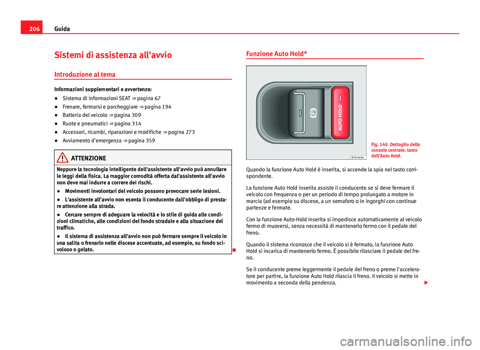 Seat Alhambra 2014  Manuale del proprietario (in Italian) 206Guida
Sistemi di assistenza all'avvio
Introduzione al tema
Informazioni supplementari e avvertenze:
● Sistema di informazioni SEAT  ⇒ pagina 67
● Frenare, fermarsi e parcheggiare ⇒ 