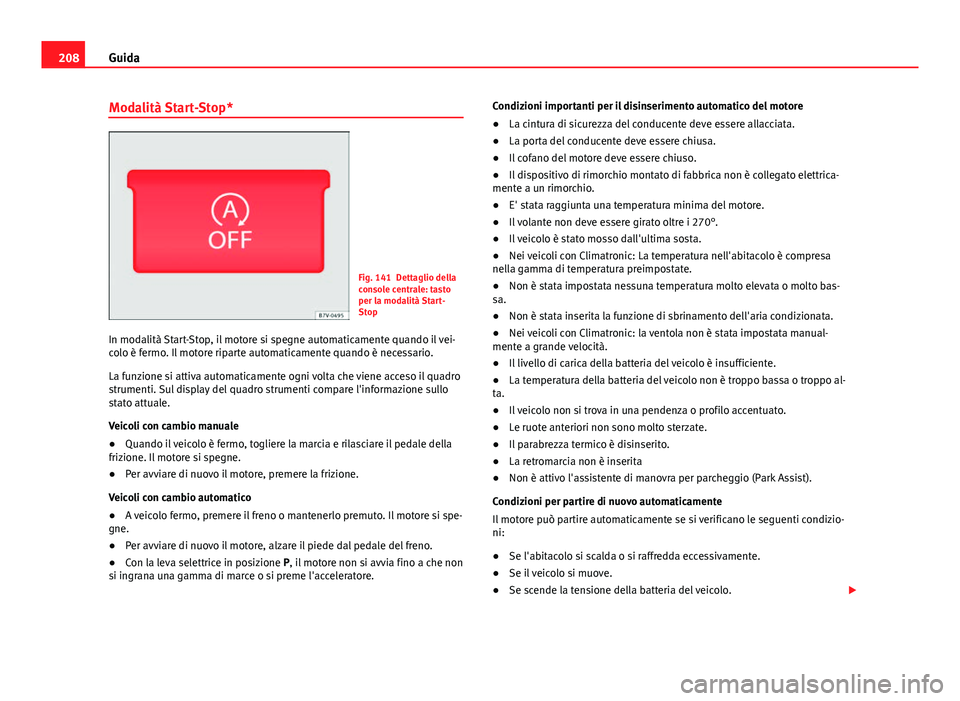 Seat Alhambra 2014  Manuale del proprietario (in Italian) 208Guida
Modalità Start-Stop*
Fig. 141 Dettaglio della
console centrale: tasto
per la modalità Start-
Stop
In modalità Start-Stop, il motore si spegne automaticamente quando il vei-
colo è fermo. 