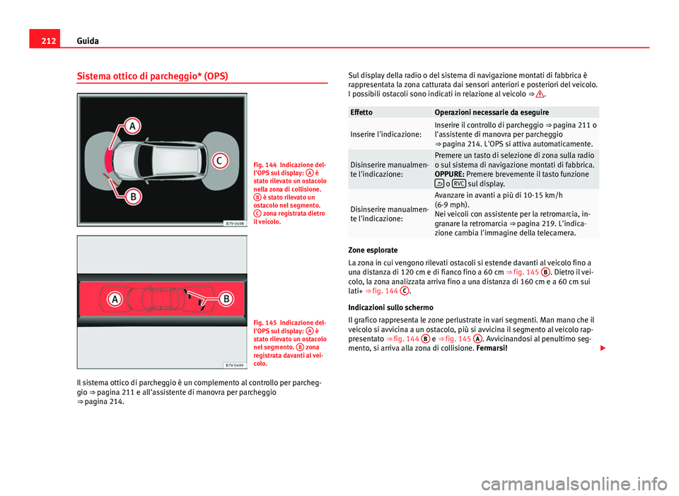 Seat Alhambra 2014 Manuale del proprietario (in Italian) 212Guida
Sistema ottico di parcheggio* (OPS)
Fig. 144 Indicazione del-
l'OPS sul display: A è
stato rilevato un ostacolo
nella zona di collisione. B
è stato rilevato un
ostacolo nel segmento. Seat Alhambra 2014 Manuale del proprietario (in Italian) 212Guida
Sistema ottico di parcheggio* (OPS)
Fig. 144 Indicazione del-
l'OPS sul display: A è
stato rilevato un ostacolo
nella zona di collisione. B
è stato rilevato un
ostacolo nel segmento.