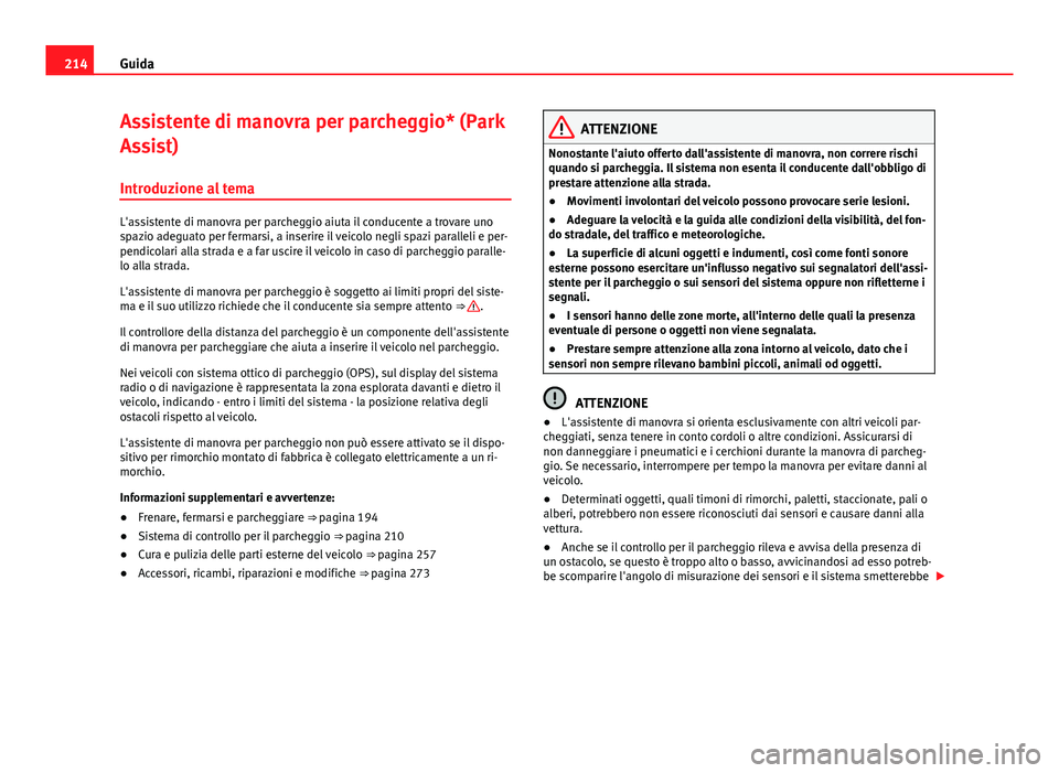 Seat Alhambra 2014 Manuale del proprietario (in Italian) 214Guida
Assistente di manovra per parcheggio* (Park
Assist)
Introduzione al tema
L'assistente di manovra per parcheggio aiuta il conducente a trovare uno
spazio adeguato per fermarsi, a inserire Seat Alhambra 2014 Manuale del proprietario (in Italian) 214Guida
Assistente di manovra per parcheggio* (Park
Assist)
Introduzione al tema
L'assistente di manovra per parcheggio aiuta il conducente a trovare uno
spazio adeguato per fermarsi, a inserire