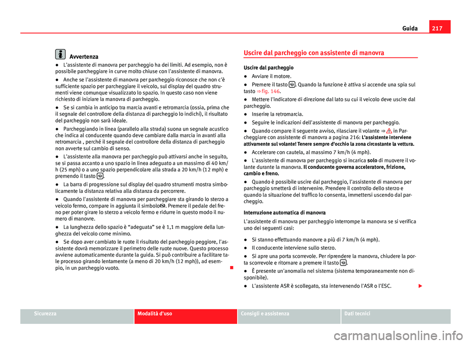 Seat Alhambra 2014 Manuale del proprietario (in Italian) 217
Guida
Avvertenza
● L'assistente di manovra per parcheggio ha dei limiti. Ad esempio, non è
possibile parcheggiare in curve molto chiuse con l'assistente di manovra.
● Anche se l'a Seat Alhambra 2014 Manuale del proprietario (in Italian) 217
Guida
Avvertenza
● L'assistente di manovra per parcheggio ha dei limiti. Ad esempio, non è
possibile parcheggiare in curve molto chiuse con l'assistente di manovra.
● Anche se l'a