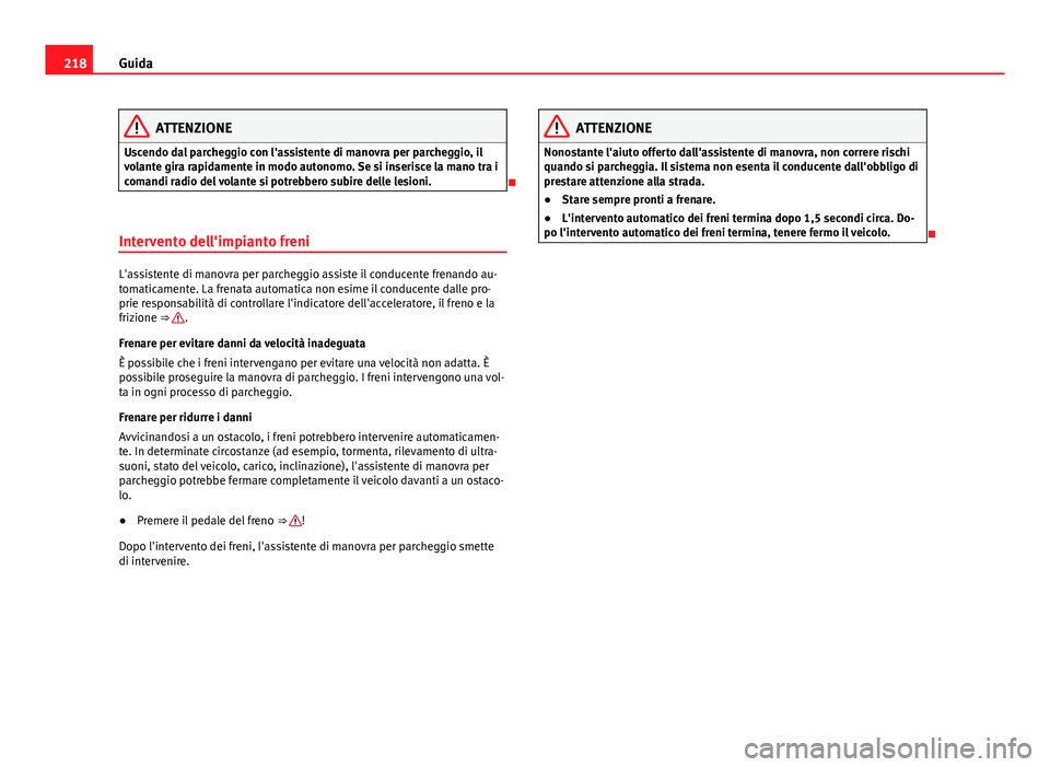 Seat Alhambra 2014 Manuale del proprietario (in Italian) 218Guida
ATTENZIONE
Uscendo dal parcheggio con l'assistente di manovra per parcheggio, il
volante gira rapidamente in modo autonomo. Se si inserisce la mano tra i
comandi radio del volante si potr Seat Alhambra 2014 Manuale del proprietario (in Italian) 218Guida
ATTENZIONE
Uscendo dal parcheggio con l'assistente di manovra per parcheggio, il
volante gira rapidamente in modo autonomo. Se si inserisce la mano tra i
comandi radio del volante si potr