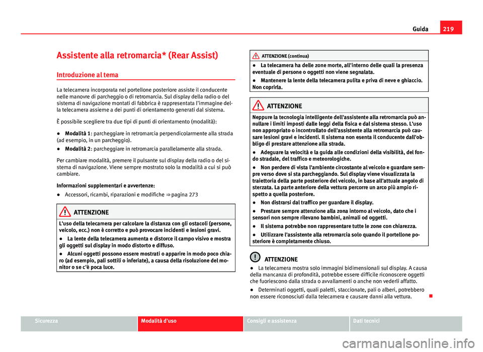 Seat Alhambra 2014 Manuale del proprietario (in Italian) 219
Guida
Assistente alla retromarcia* (Rear Assist) Introduzione al tema
La telecamera incorporata nel portellone posteriore assiste il conducente
nelle manovre di parcheggio o di retromarcia. Sul di Seat Alhambra 2014 Manuale del proprietario (in Italian) 219
Guida
Assistente alla retromarcia* (Rear Assist) Introduzione al tema
La telecamera incorporata nel portellone posteriore assiste il conducente
nelle manovre di parcheggio o di retromarcia. Sul di